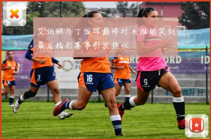 艾伯顿与丁俊晖巅峰对决谁能笑到最后精彩赛事引发热议